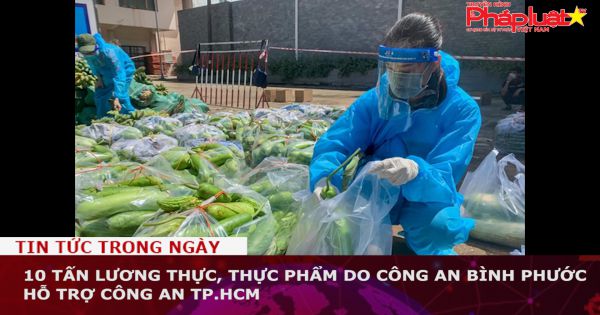 10 tấn lương thực, thực phẩm do Công an Bình Phước hỗ trợ công an TP.HCM