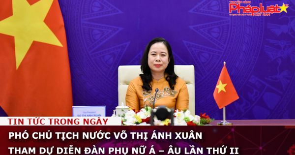 Phó Chủ tịch nước Võ Thị Ánh Xuân tham dự Diễn đàn Phụ nữ Á –Âu lần thứ II
