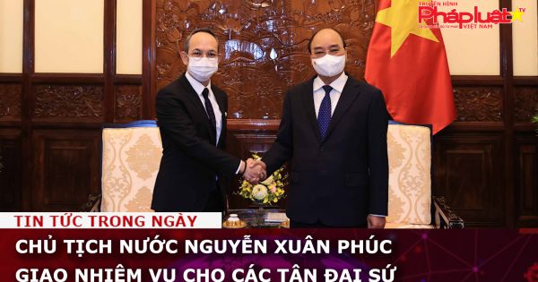 Chủ tịch nước Nguyễn Xuân Phúc giao nhiệm vụ cho các tân đại sứ