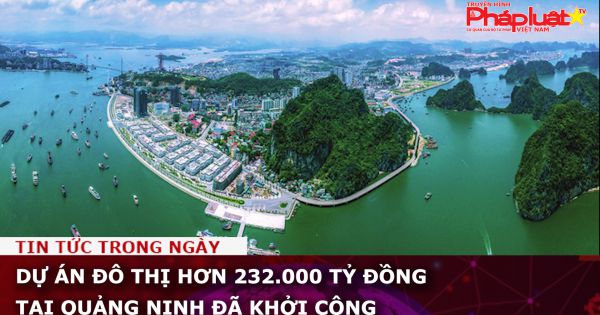 Khởi công dự án đô thị hơn 232.000 tỷ đồng tại Quảng Ninh