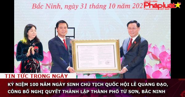 Kỷ niệm 100 năm Ngày sinh Chủ tịch Quốc hội Lê Quang Đạo, công bố Nghị quyết thành lập thành phố Từ Sơn, Bắc Ninh