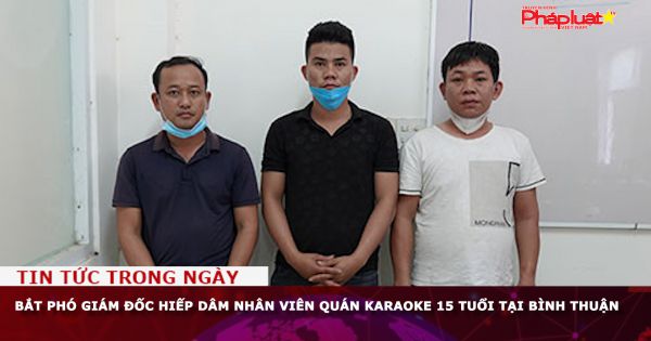 Bắt phó giám đốc hiếp dâm nhân viên quán karaoke 15 tuổi tại Bình Thuận
