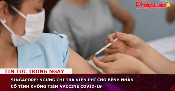 Singapore: Ngừng chi trả viện phí cho bệnh nhân cố tình không tiêm vaccine Covid-19