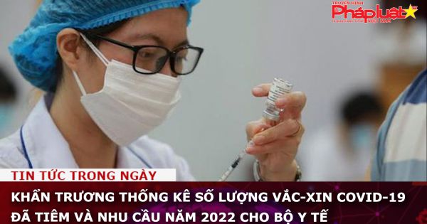 Khẩn trương thống kê số lượng vắc-xin Covid-19 đã tiêm và nhu cầu năm 2022 cho Bộ Y tế
