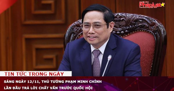 Sáng ngày 12/11, Thủ tướng Phạm Minh Chính lần đầu trả lời chất vấn trước Quốc hội