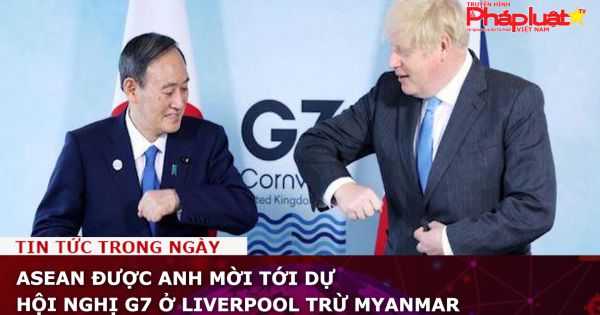 ASEAN được Anh mời tới dự hội nghị G7 ở Liverpool trừ Myanmar