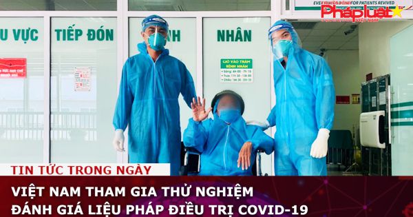 Việt Nam tham gia thử nghiệm đánh giá liệu pháp điều trị Covid-19