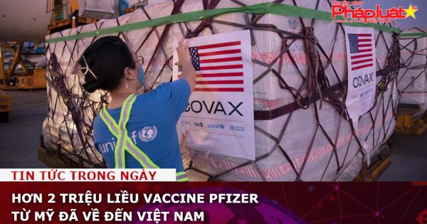 Hơn 2 triệu liều vaccine Pfizer từ Mỹ đã về đến Việt Nam