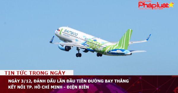 Ngày 3/12, đánh dấu lần đầu tiên đường bay thẳng kết nối TP. Hồ Chí Minh - Điện Biên
