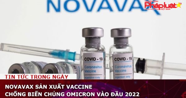 Novavax sản xuất vaccine chống biến chủng Omicron vào đầu 2022