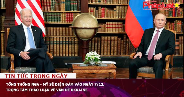 Tổng thống Nga - Mỹ sẽ điện đàm vào ngày 7/12, trọng tâm thảo luận về vấn đề Ukraine