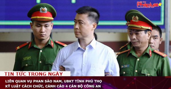 Liên quan vụ Phan Sào Nam, UBKT tỉnh Phú Thọ kỷ luật cách chức, cảnh cáo 4 cán bộ công an