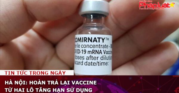 Hà Nội: Hoàn trả lại vaccine từ hai lô tăng hạn sử dụng