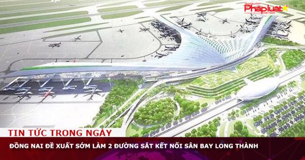 Đồng Nai đề xuất sớm làm 2 đường sắt kết nối sân bay Long Thành