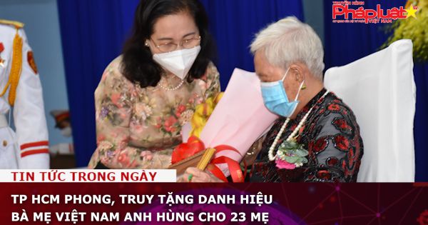 TP HCM phong, truy tặng danh hiệu Bà Mẹ Việt Nam Anh hùng cho 23 mẹ