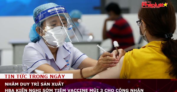Kiến nghị sớm tiêm vaccine mũi 3 cho công nhân để duy trì sản xuất