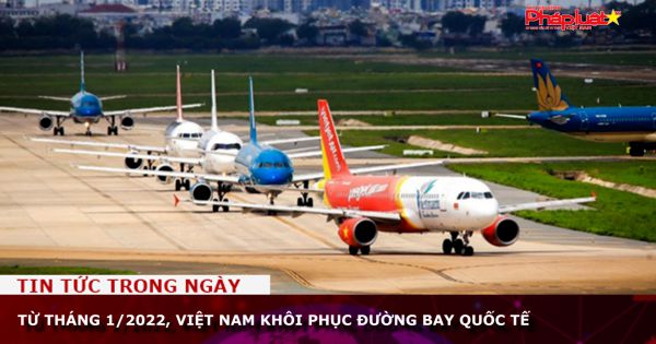 Từ tháng 1/2022, Việt Nam khôi phục đường bay quốc tế