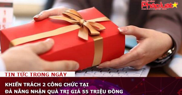 Khiển trách 2 công chức tại Đà Nẵng nhận quà trị giá 55 triệu đồng