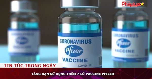 Tăng hạn sử dụng thêm 7 lô vaccine Pfizer