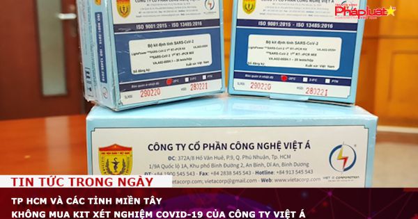TP HCM và các tỉnh miền Tây không mua kit xét nghiệm Covid-19 của Công ty Việt Á