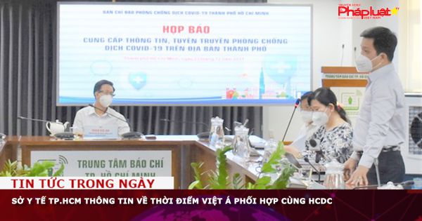 Sở Y tế TP.HCM thông tin về thời điểm Việt Á phối hợp cùng HCDC