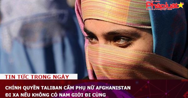 Chính quyền Taliban cấm phụ nữ Afghanistan đi xa nếu không có nam giới đi cùng
