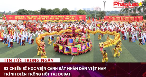 53 chiến sĩ Học viện Cảnh sát Nhân dân Việt Nam trình diễn trống hội tại Dubai