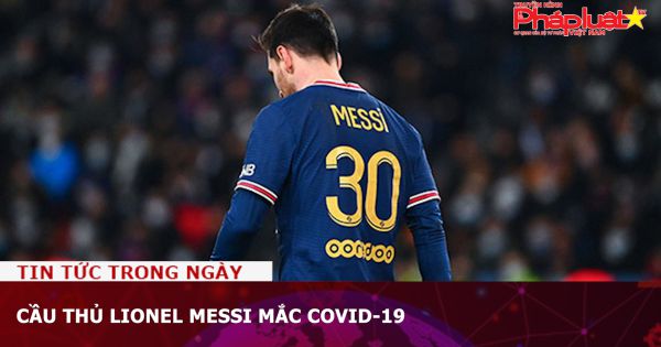 Danh thủ Lionel Messi mắc COVID-19