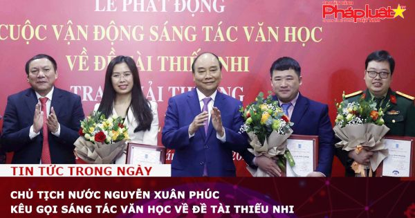 Chủ tịch nước Nguyễn Xuân Phúc kêu gọi sáng tác văn học về đề tài thiếu nhi