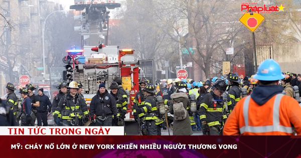 Mỹ: Cháy nổ lớn ở New York khiến nhiều người thương vong