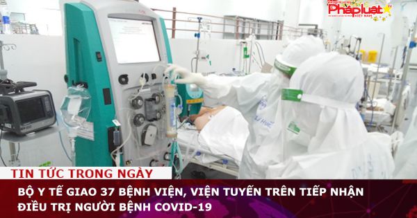 Bộ Y tế giao 37 bệnh viện, viện tuyến trên tiếp nhận điều trị người bệnh COVID-19