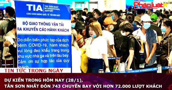 Dự kiến trong hôm nay (28/1), Tân Sơn Nhất đón 743 chuyến bay với hơn 72.000 lượt khách