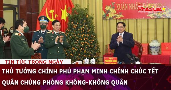 Thủ tướng Chính Phủ Phạm Minh Chính chúc Tết Quân chủng Phòng không-Không quân