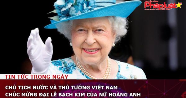 Chủ tịch nước và Thủ tướng Việt Nam chúc mừng Đại lễ Bạch kim của Nữ hoàng Anh