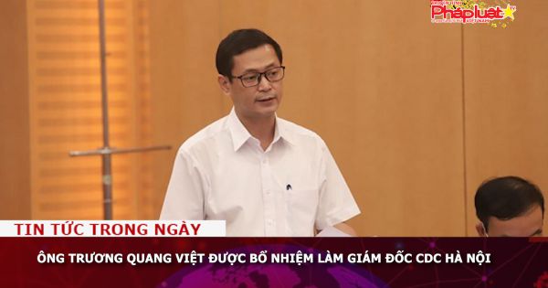 Ông Trương Quang Việt được bổ nhiệm làm Giám đốc CDC Hà Nội