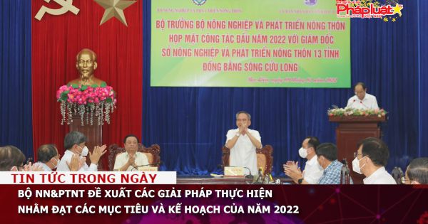 Bộ NN&PTNT đề xuất các giải pháp thực hiện nhằm đạt các mục tiêu và kế hoạch của năm 2022