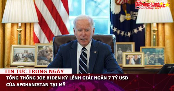 Tổng thống Joe Biden ký lệnh giải ngân 7 tỷ USD của Afghanistan tại Mỹ