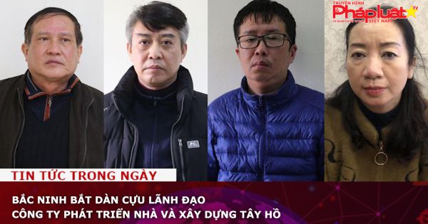 Bắc Ninh bắt dàn cựu lãnh đạo Công ty phát triển nhà và xây dựng Tây Hồ