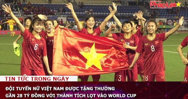 Đội tuyển nữ Việt Nam được tặng thưởng gần 28 tỷ đồng với thành tích lọt vào World Cup