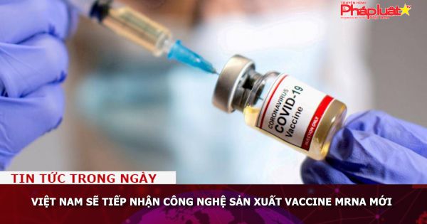 Việt Nam sẽ tiếp nhận công nghệ sản xuất vaccine mRNA mới
