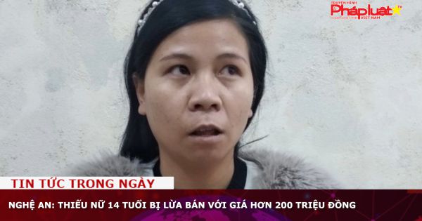 Nghệ An: Thiếu nữ 14 tuổi bị lừa bán với giá hơn 200 triệu đồng