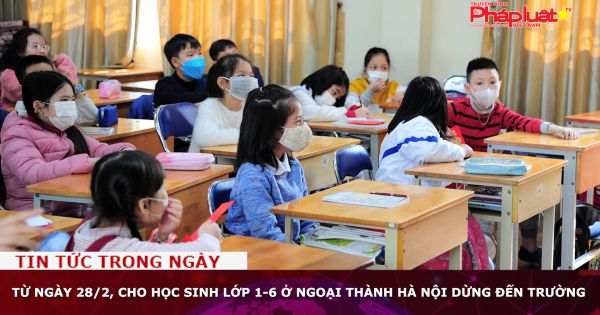 Từ ngày 28/2, cho học sinh lớp 1-6 ở ngoại thành Hà Nội dừng đến trường