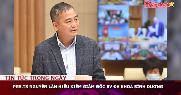PGS.TS Nguyễn Lân Hiếu kiêm giám đốc Bệnh viện Đa khoa Bình Dương
