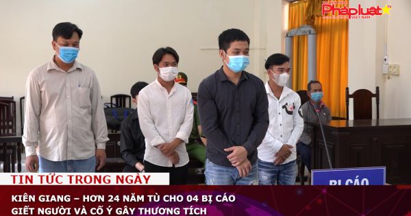 Kiên Giang – Hơn 24 năm tù cho 04 bị cáo giết người và cố ý gây thương tích