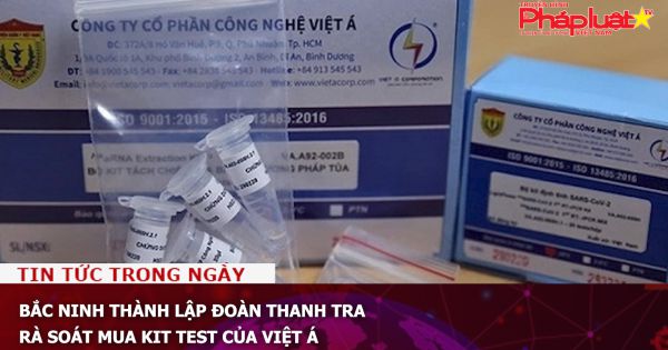 Bắc Ninh thành lập đoàn thanh tra rà soát mua kit test của Việt Á