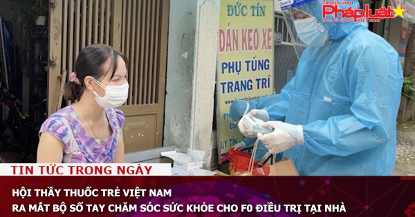 Hội Thầy thuốc trẻ Việt Nam ra mắt bộ sổ tay chăm sóc sức khỏe cho F0 điều trị tại nhà