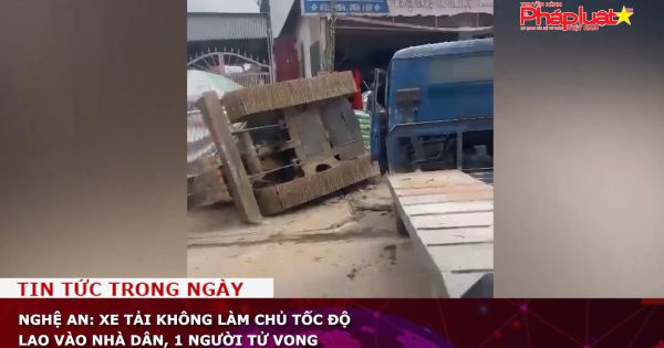 Nghệ An: Xe tải không làm chủ tốc độ lao vào nhà dân, 1 người tử vong