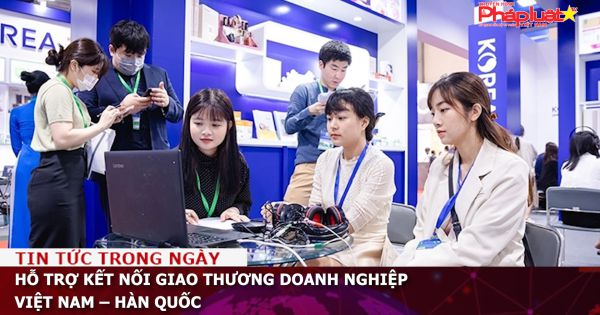 Hỗ trợ kết nối giao thương doanh nghiệp Việt Nam – Hàn Quốc