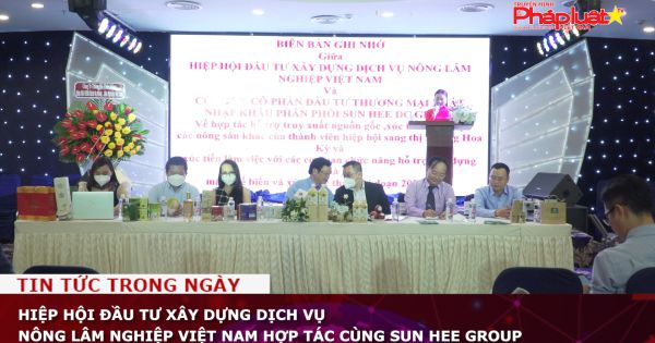Hiệp hội Đầu tư Xây dựng dịch vụ nông lâm nghiệp Việt Nam hợp tác cùng Sun Hee group