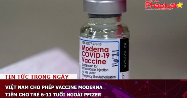 Việt Nam cho phép vaccine Moderna tiêm cho trẻ 6-11 tuổi ngoài Pfizer